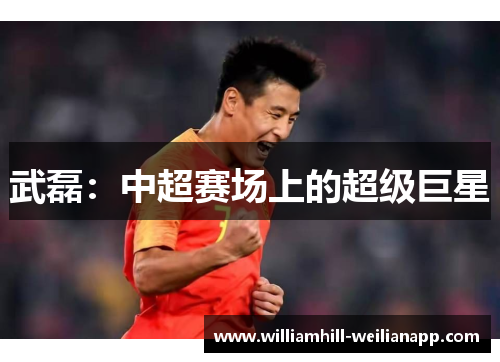 武磊：中超赛场上的超级巨星