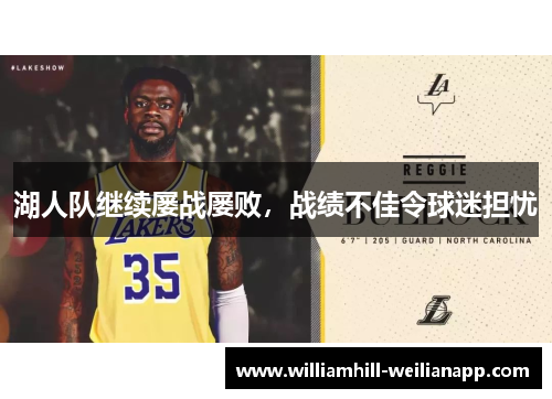 湖人队继续屡战屡败，战绩不佳令球迷担忧