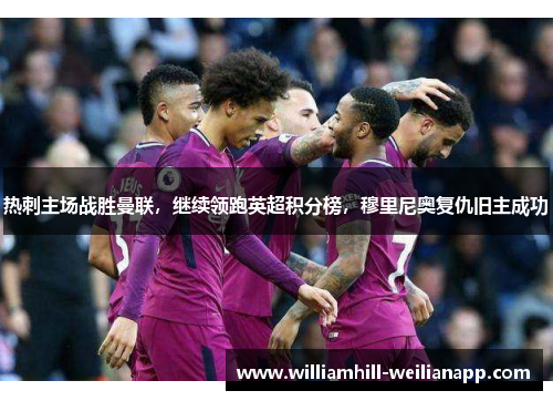 热刺主场战胜曼联，继续领跑英超积分榜，穆里尼奥复仇旧主成功