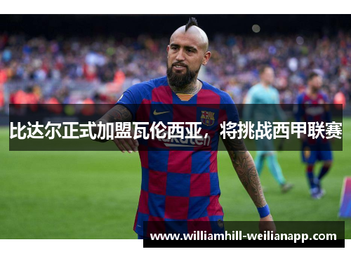 比达尔正式加盟瓦伦西亚，将挑战西甲联赛