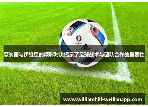 摩纳哥与伊维恩的精彩对决揭示了足球战术与团队合作的重要性