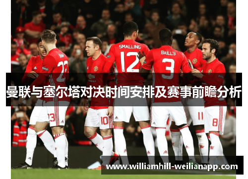 曼联与塞尔塔对决时间安排及赛事前瞻分析