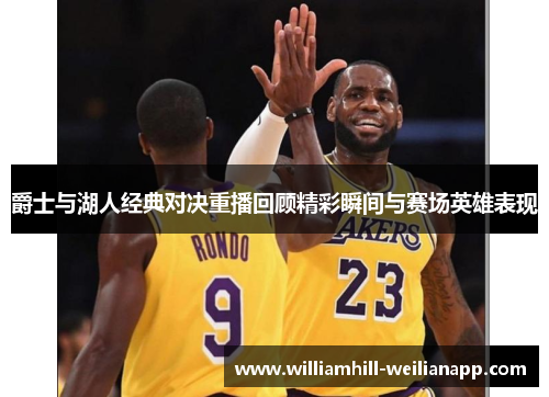 爵士与湖人经典对决重播回顾精彩瞬间与赛场英雄表现
